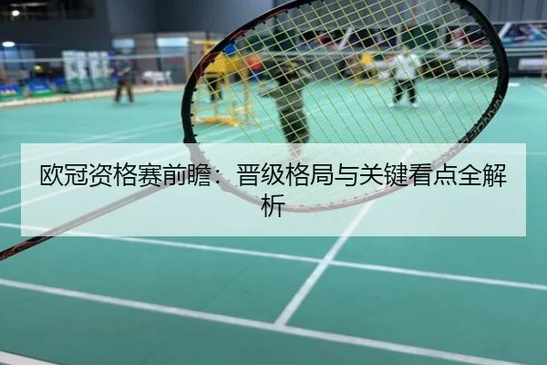 欧冠资格赛前瞻：晋级格局与关键看点全解析